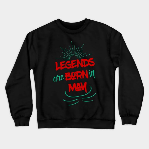 Legends Are Born In May Crewneck Sweatshirt by UnderDesign